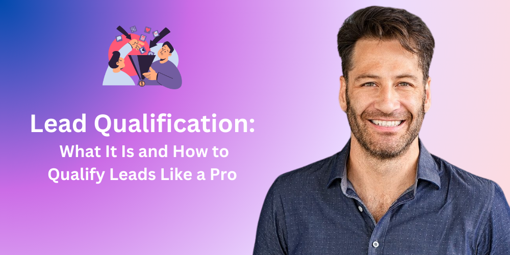Lead Qualification 101: What It Is and How to Qualify Leads Like a Pro