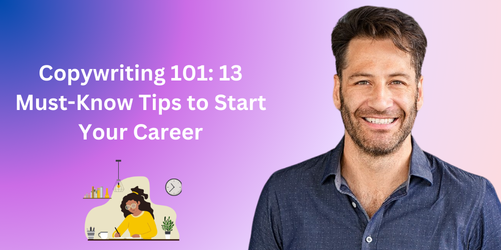 Copywriting 101: 13 Must-Know Tips to Start Your Career