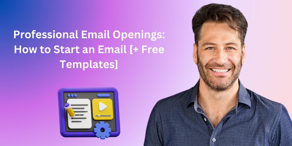 Professional Email Openings: How to Start an Email [+ Free Templates]