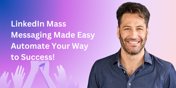LinkedIn Mass Messaging Made Easy: Automate Your Way to Success!