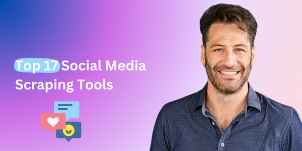 Top 17 Social Media Scraping Tools