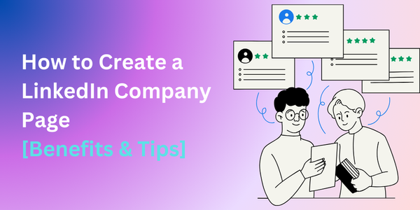 How to Create a LinkedIn Company Page [Benefits & Tips]