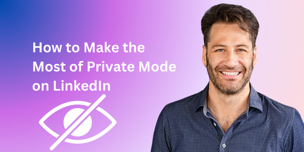 How to Make the Most of Private Mode on LinkedIn
