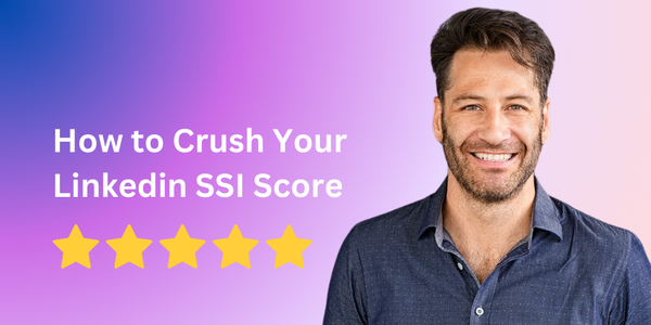 How to Crush Your Linkedin SSI Score (Without Losing Your Mind)