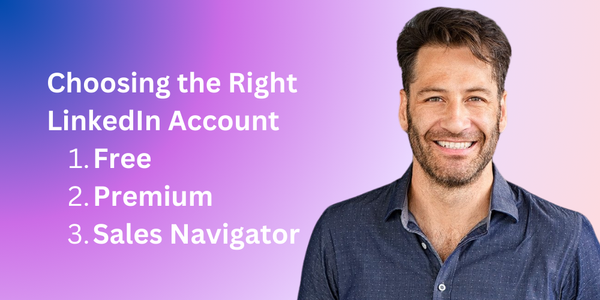 Choosing the Right LinkedIn Account: Free vs. Premium vs. Sales Navigator