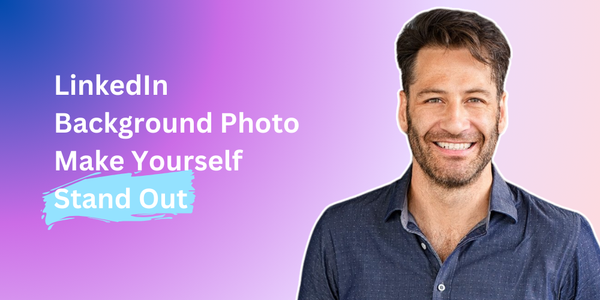 LinkedIn Background Photo: Make Yourself Stand Out on LinkedIn