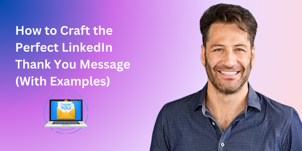 How to Craft the  Perfect LinkedIn  Thank You Message  (With Examples)