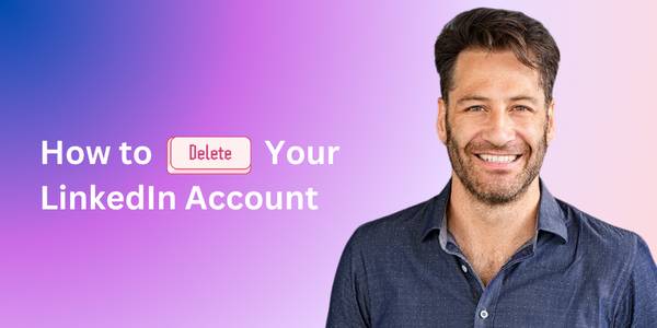 How to Delete Your LinkedIn Account (When LinkedIn Feels Like a Clingy Ex)