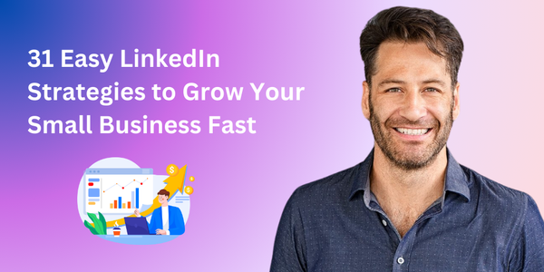 31 Easy LinkedIn Strategies to Grow Your Small Business Fast