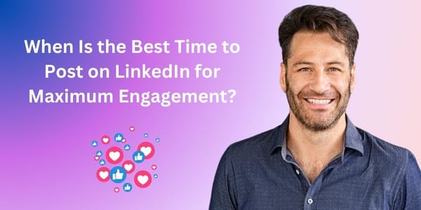 When Is the Best Time to Post on LinkedIn for Maximum Engagement?