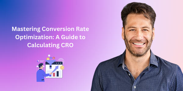 Mastering Conversion Rate Optimization: A Guide to Calculating CRO