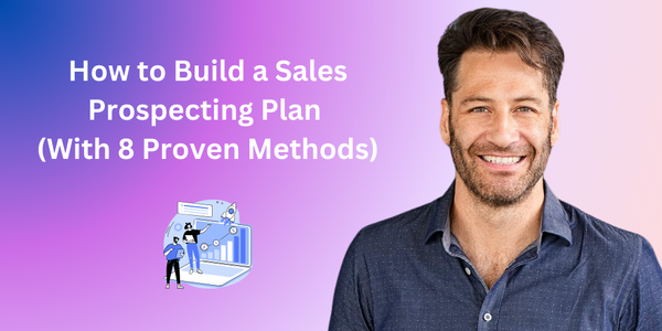 How to Build a Sales Prospecting Plan (With 8 Proven Methods)