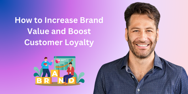 How to Increase Brand Value and Boost Customer Loyalty