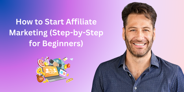 How to Start Affiliate Marketing (Step-by-Step for Beginners)